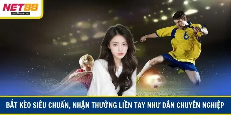 Bắt kèo siêu chuẩn, nhận thưởng liền tay như dân chuyên nghiệp