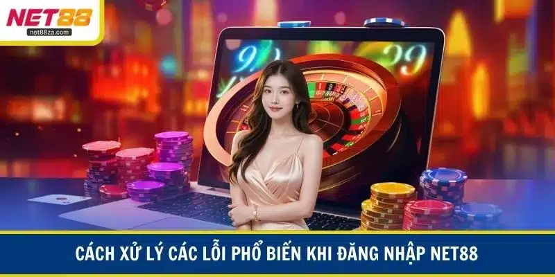 Cách xử lý các lỗi phổ biến khi đăng nhập NET88