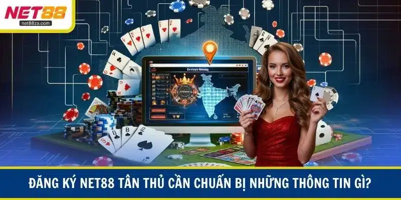 Đăng ký NET88 tân thủ cần chuẩn bị những thông tin gì?