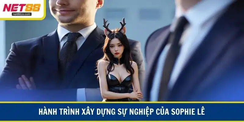 Hành trình xây dựng sự nghiệp của Sophie Lê