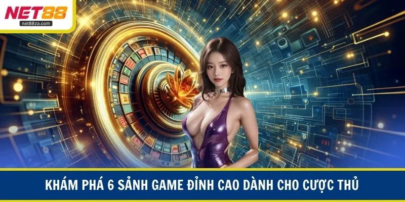 Khám phá 6 sảnh game đỉnh cao dành cho cược thủ
