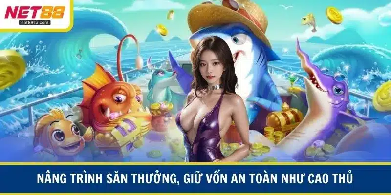 Nâng trình săn thưởng, giữ vốn an toàn như cao thủ