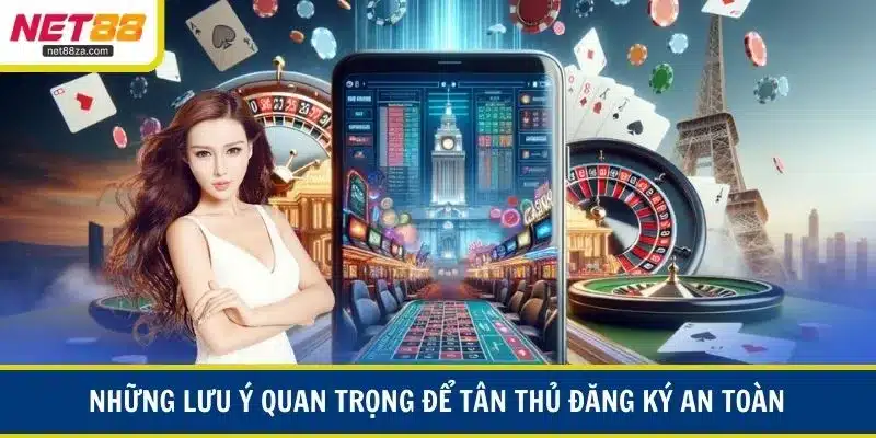Những lưu ý quan trọng để tân thủ đăng ký an toàn