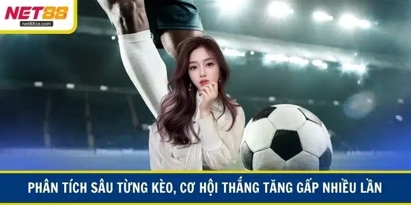 Phân tích sâu từng kèo, cơ hội thắng tăng gấp nhiều lần