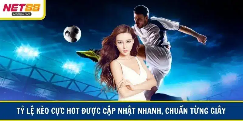 Tỷ lệ kèo cực hot được cập nhật nhanh, chuẩn từng giây