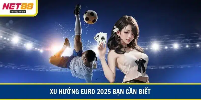Xu hướng Euro 2025 bạn cần biết